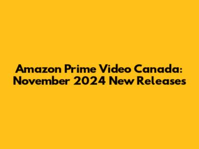 Amazon Prime Video Canada: November 2024 New Releases