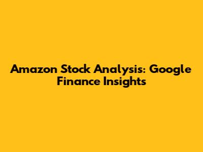 Amazon Stock Analysis: Google Finance Insights
