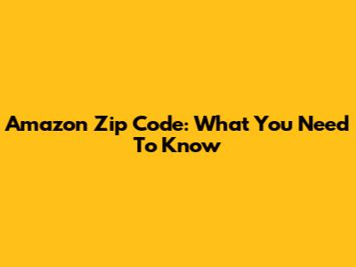 Amazon Zip Code: What You Need To Know