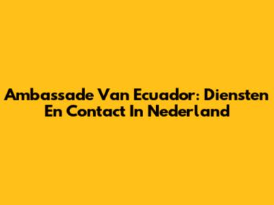 Ambassade Van Ecuador: Diensten En Contact In Nederland