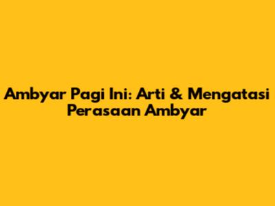 Ambyar Pagi Ini: Arti & Mengatasi Perasaan "Ambyar"