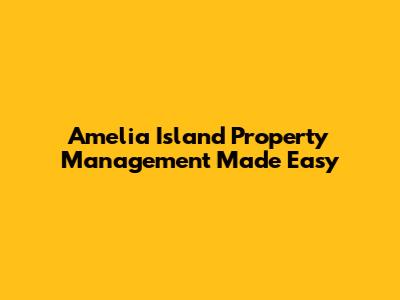 Amelia Island Property Management Made Easy