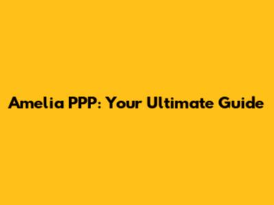 Amelia PPP: Your Ultimate Guide