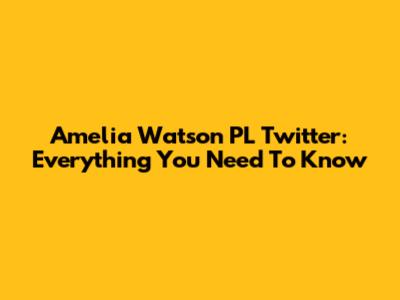 Amelia Watson PL Twitter: Everything You Need To Know