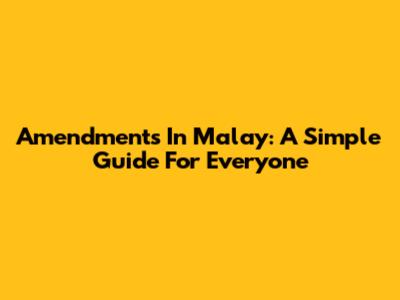 Amendments In Malay: A Simple Guide For Everyone