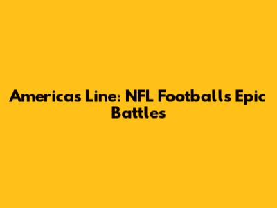 America's Line: NFL Football's Epic Battles