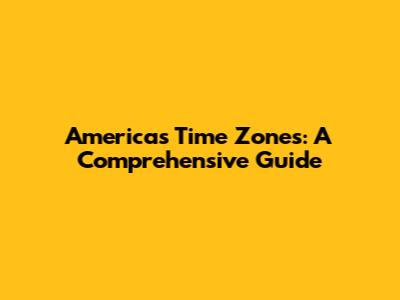 America's Time Zones: A Comprehensive Guide