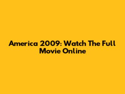 America 2009: Watch The Full Movie Online