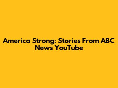 America Strong: Stories From ABC News YouTube