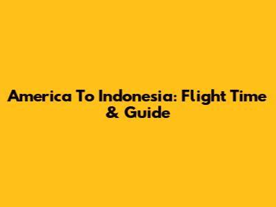 America To Indonesia: Flight Time & Guide