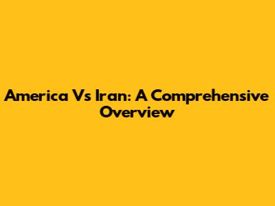 America Vs Iran: A Comprehensive Overview