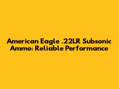 American Eagle .22LR Subsonic Ammo: Reliable Performance