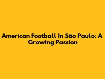American Football In São Paulo: A Growing Passion