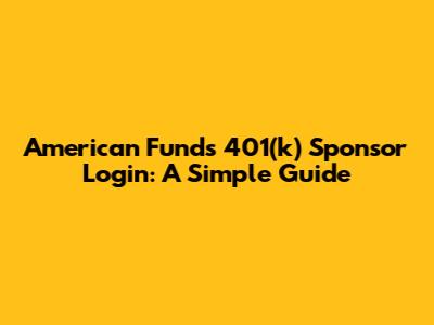 American Funds 401(k) Sponsor Login: A Simple Guide