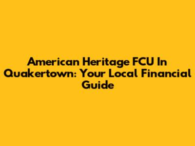 American Heritage FCU In Quakertown: Your Local Financial Guide