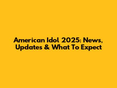 American Idol 2025: News, Updates & What To Expect