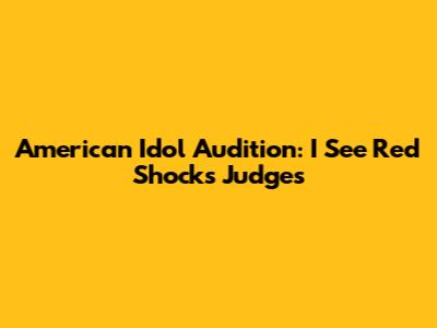 American Idol Audition: "I See Red" Shocks Judges