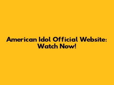 American Idol Official Website: Watch Now!