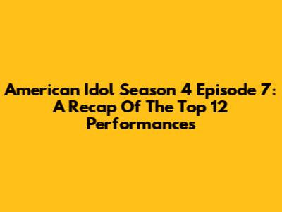American Idol Season 4 Episode 7: A Recap Of The Top 12 Performances