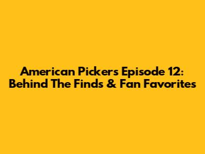 American Pickers Episode 12: Behind The Finds & Fan Favorites