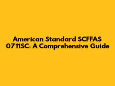 American Standard SCFFAS 0711SC: A Comprehensive Guide