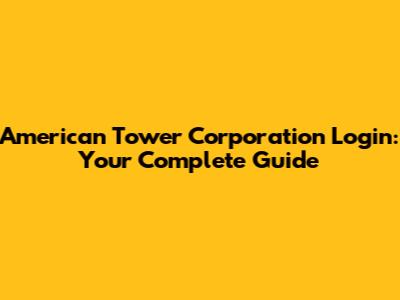 American Tower Corporation Login: Your Complete Guide