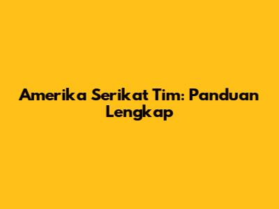 Amerika Serikat Tim: Panduan Lengkap