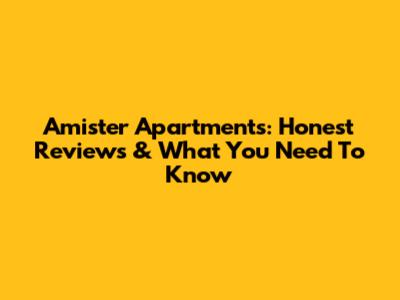 Amister Apartments: Honest Reviews & What You Need To Know