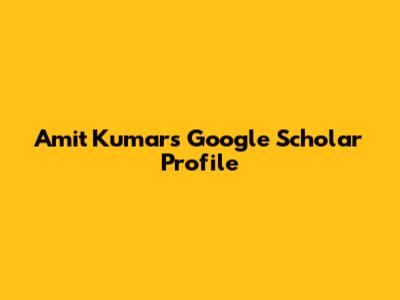 Amit Kumar's Google Scholar Profile