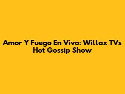 Amor Y Fuego En Vivo: Willax TV's Hot Gossip Show