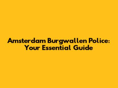 Amsterdam Burgwallen Police: Your Essential Guide