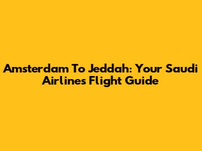 Amsterdam To Jeddah: Your Saudi Airlines Flight Guide