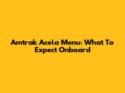 Amtrak Acela Menu: What To Expect Onboard