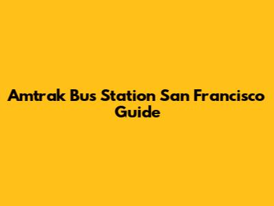 Amtrak Bus Station San Francisco Guide