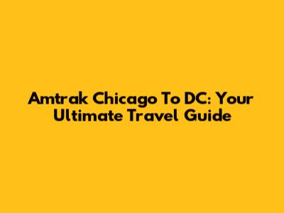 Amtrak Chicago To DC: Your Ultimate Travel Guide