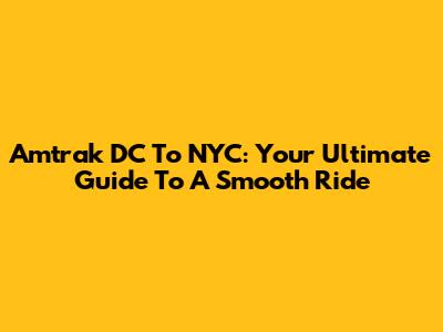 Amtrak DC To NYC: Your Ultimate Guide To A Smooth Ride
