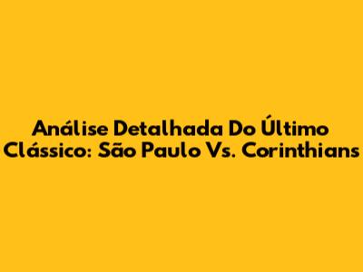 Análise Detalhada Do Último Clássico: São Paulo Vs. Corinthians