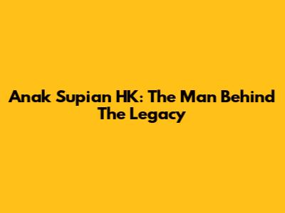 Anak Supian HK: The Man Behind The Legacy