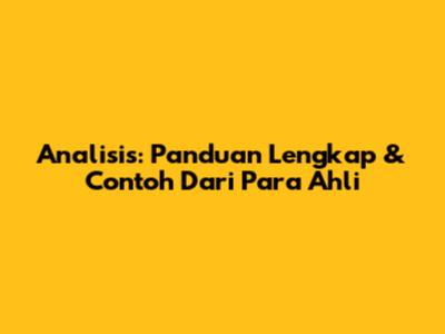 Analisis: Panduan Lengkap & Contoh Dari Para Ahli