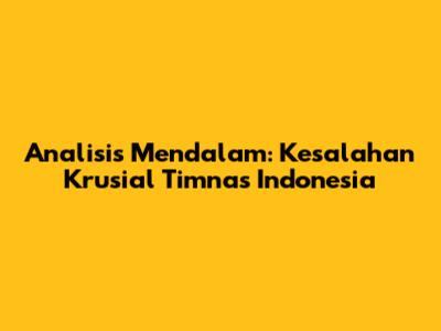 Analisis Mendalam: Kesalahan Krusial Timnas Indonesia