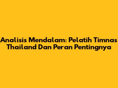Analisis Mendalam: Pelatih Timnas Thailand Dan Peran Pentingnya