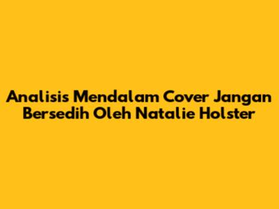 Analisis Mendalam Cover 'Jangan Bersedih' Oleh Natalie Holster