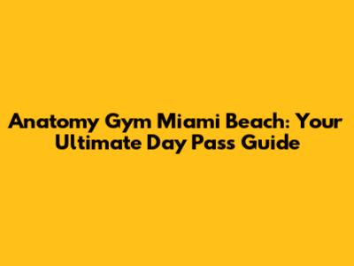 Anatomy Gym Miami Beach: Your Ultimate Day Pass Guide