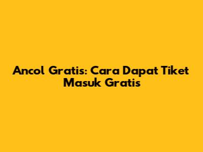 Ancol Gratis: Cara Dapat Tiket Masuk Gratis
