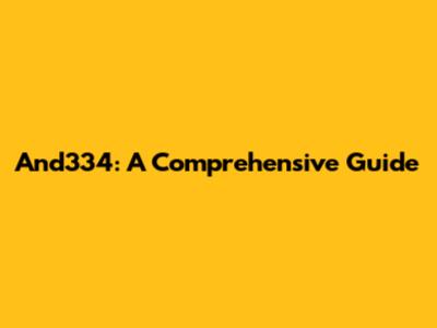And334: A Comprehensive Guide
