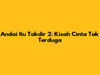 Andai Itu Takdir 2: Kisah Cinta Tak Terduga