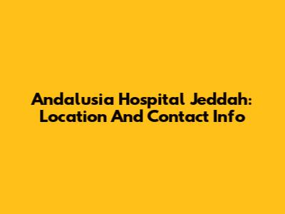 Andalusia Hospital Jeddah: Location And Contact Info