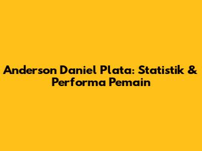 Anderson Daniel Plata: Statistik & Performa Pemain
