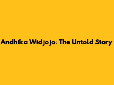 Andhika Widjojo: The Untold Story