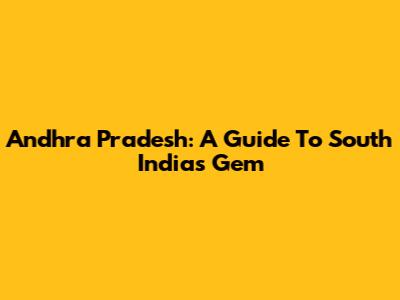 Andhra Pradesh: A Guide To South India's Gem